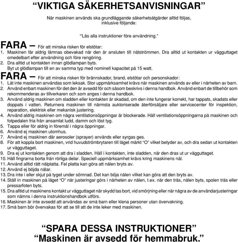 Dra alltid ut kontakten ur vägguttaget omedelbart efter användning och före rengöring. 2. Dra alltid ut kontakten innan glödlampan byts.