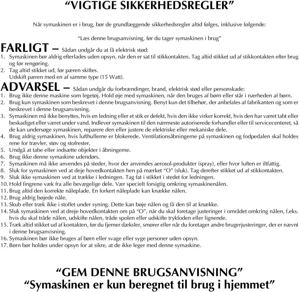 Tag altid stikket ud, før pæren skiftes. Udskift pæren med en af samme type (15 Watt). ADVARSEL Sådan undgår du forbrændinger, brand, elektrisk stød eller personskade: 1.