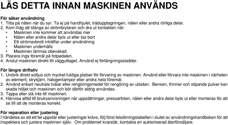 Maskinen underhålls Maskinen lämnas obevakad. 3. Placera inga föremål på fotpedalen. 4. Anslut maskinen direkt till vägguttaget. Använd ej förlängningssladdar. För längre driftsliv 1.