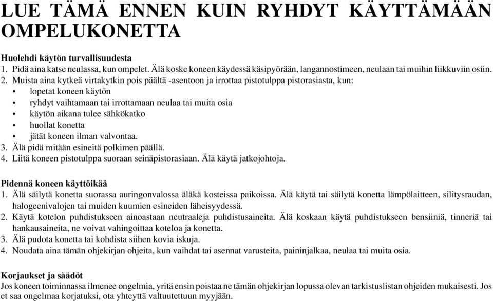 Muista aina kytkeä virtakytkin pois päältä -asentoon ja irrottaa pistotulppa pistorasiasta, kun: lopetat koneen käytön ryhdyt vaihtamaan tai irrottamaan neulaa tai muita osia käytön aikana tulee