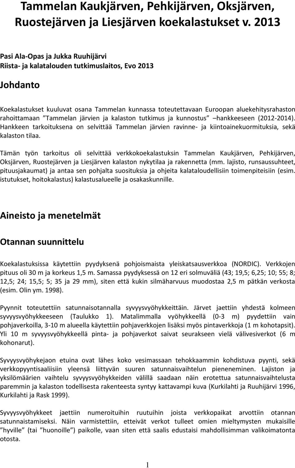 Tammelan järvien ja kalaston tutkimus ja kunnostus hankkeeseen (1-1). Hankkeen tarkoituksena on selvittää Tammelan järvien ravinne- ja kiintoainekuormituksia, sekä kalaston tilaa.