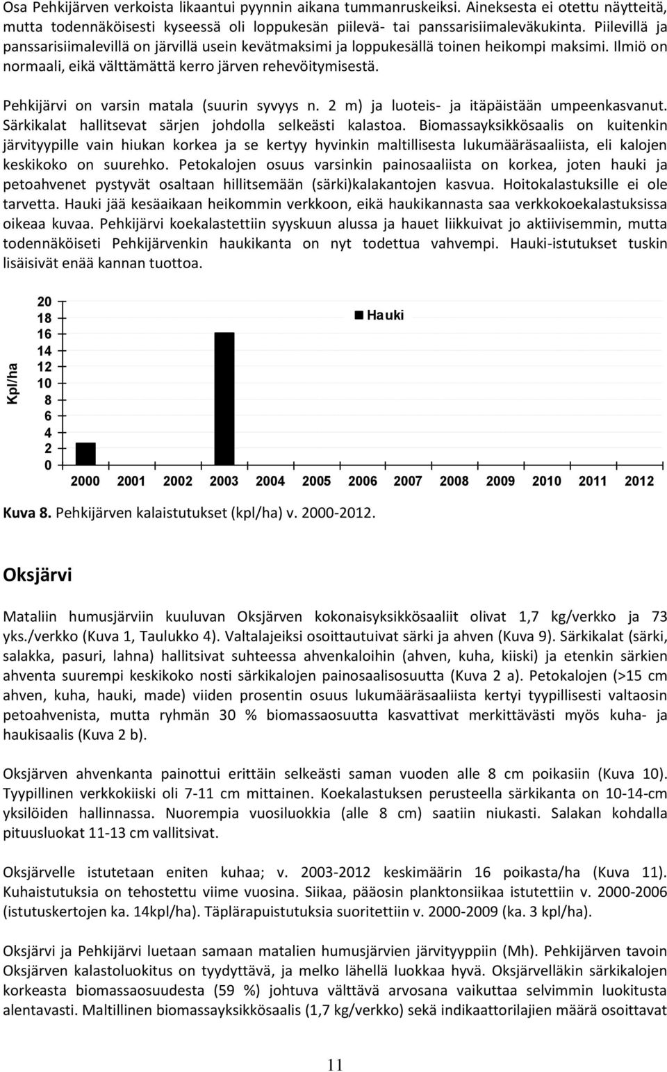 Pehkijärvi on varsin matala (suurin syvyys n. m) ja luoteis- ja itäpäistään umpeenkasvanut. Särkikalat hallitsevat särjen johdolla selkeästi kalastoa.