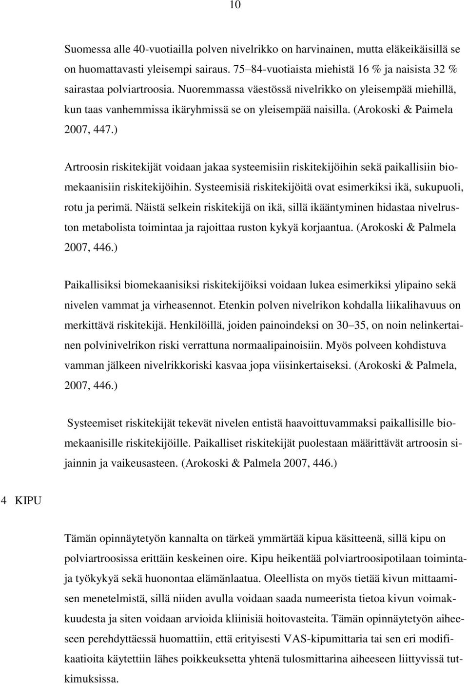 ) Artroosin riskitekijät voidaan jakaa systeemisiin riskitekijöihin sekä paikallisiin biomekaanisiin riskitekijöihin. Systeemisiä riskitekijöitä ovat esimerkiksi ikä, sukupuoli, rotu ja perimä.