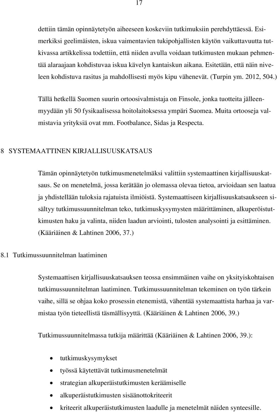 iskua kävelyn kantaiskun aikana. Esitetään, että näin niveleen kohdistuva rasitus ja mahdollisesti myös kipu vähenevät. (Turpin ym. 2012, 504.