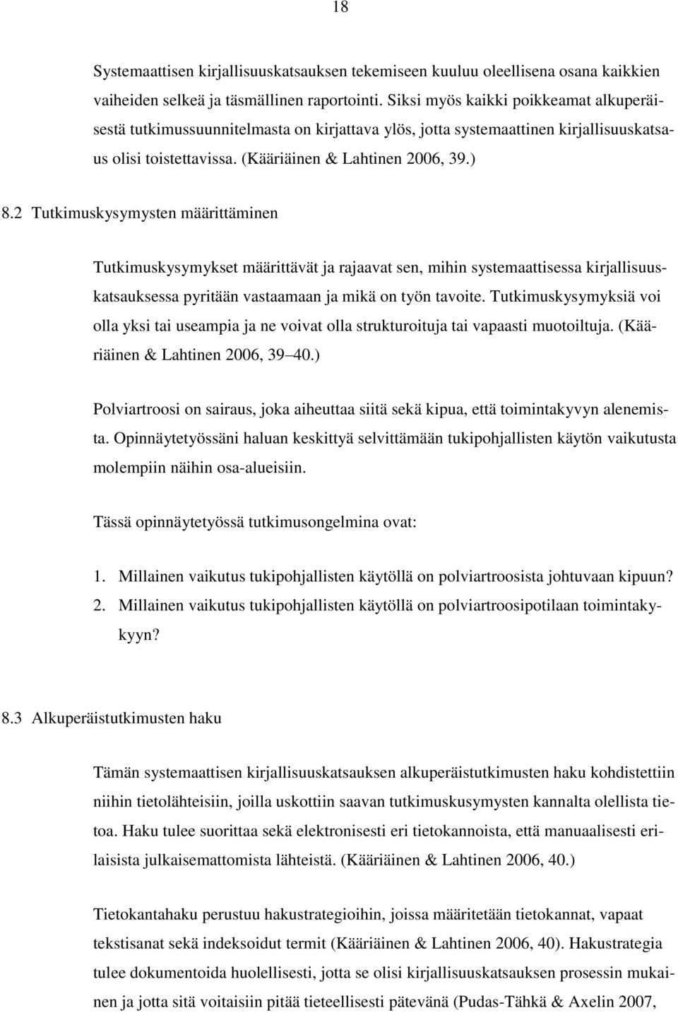 2 Tutkimuskysymysten määrittäminen Tutkimuskysymykset määrittävät ja rajaavat sen, mihin systemaattisessa kirjallisuuskatsauksessa pyritään vastaamaan ja mikä on työn tavoite.