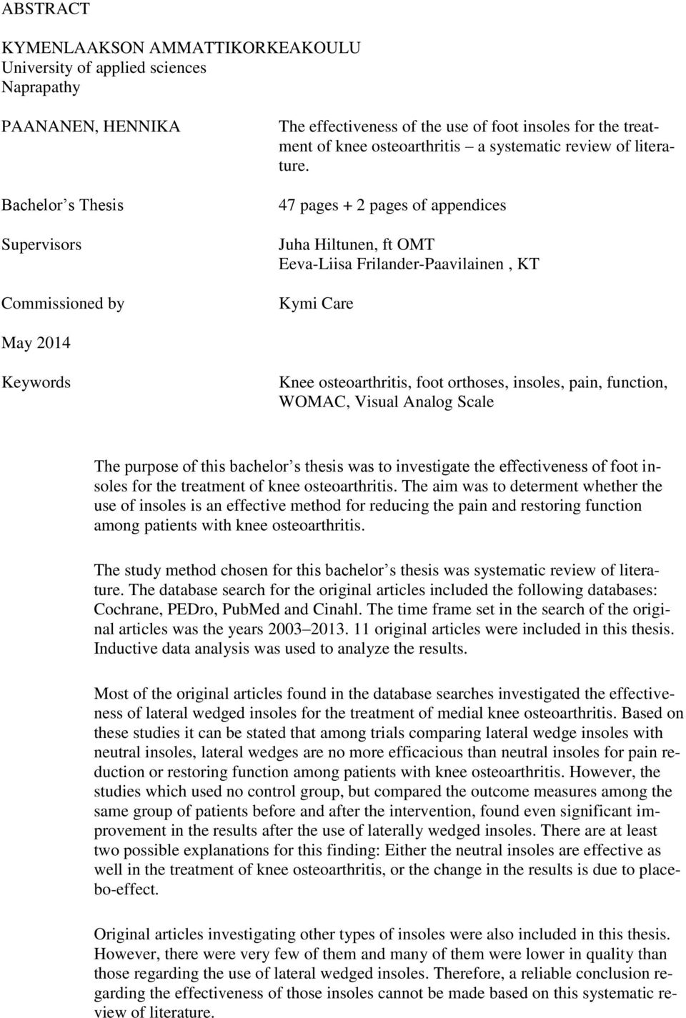 47 pages + 2 pages of appendices Juha Hiltunen, ft OMT Eeva-Liisa Frilander-Paavilainen, KT Kymi Care May 2014 Keywords Knee osteoarthritis, foot orthoses, insoles, pain, function, WOMAC, Visual