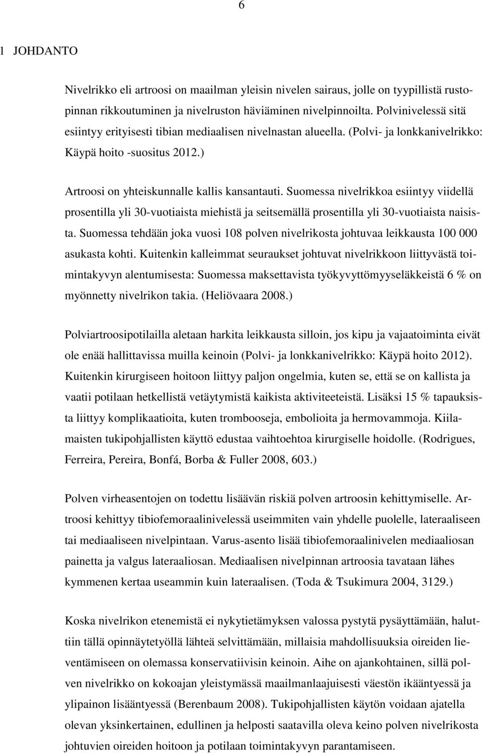 Suomessa nivelrikkoa esiintyy viidellä prosentilla yli 30-vuotiaista miehistä ja seitsemällä prosentilla yli 30-vuotiaista naisista.