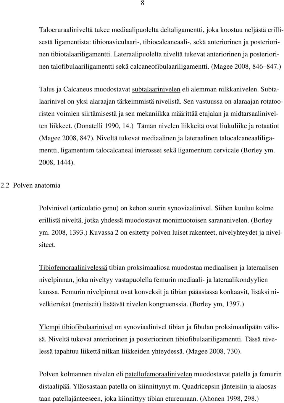 ) Talus ja Calcaneus muodostavat subtalaarinivelen eli alemman nilkkanivelen. Subtalaarinivel on yksi alaraajan tärkeimmistä nivelistä.