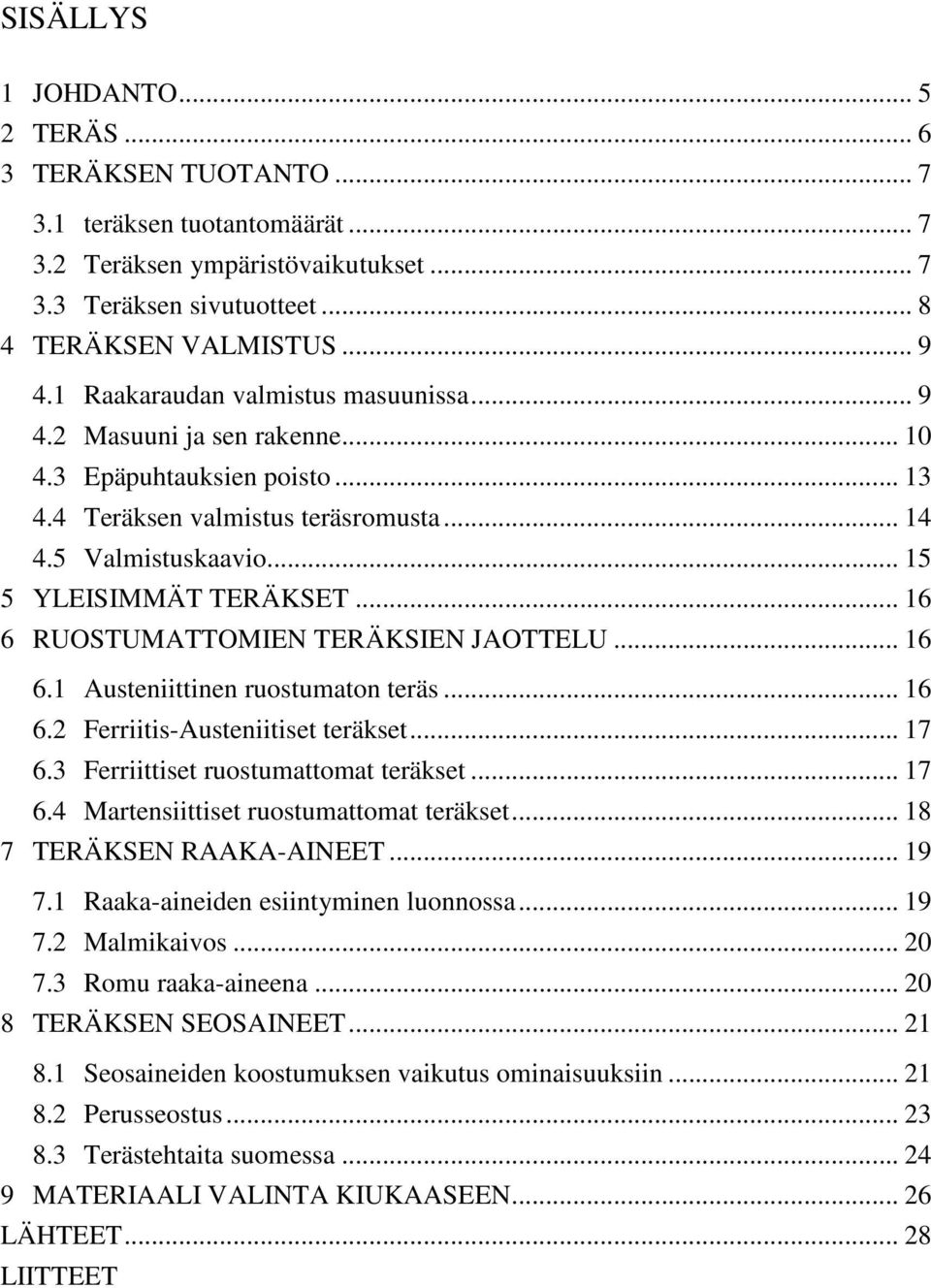 .. 16 6 RUOSTUMATTOMIEN TERÄKSIEN JAOTTELU... 16 6.1 Austeniittinen ruostumaton teräs... 16 6.2 Ferriitis-Austeniitiset teräkset... 17 6.3 Ferriittiset ruostumattomat teräkset... 17 6.4 Martensiittiset ruostumattomat teräkset.