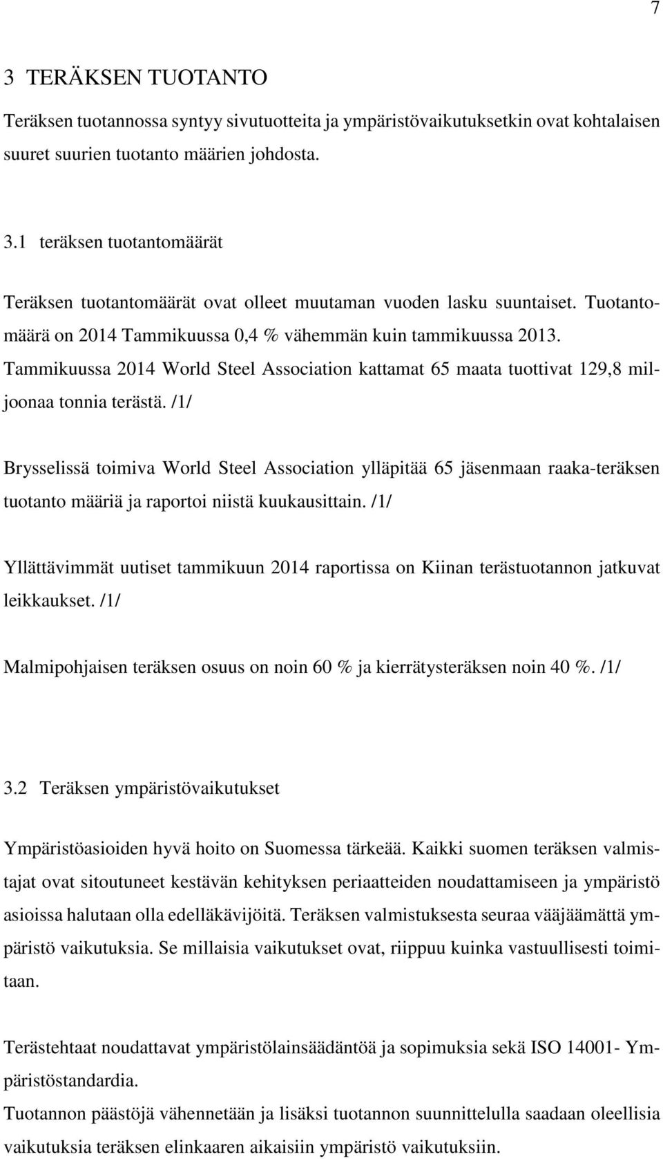 /1/ Brysselissä toimiva World Steel Association ylläpitää 65 jäsenmaan raaka-teräksen tuotanto määriä ja raportoi niistä kuukausittain.