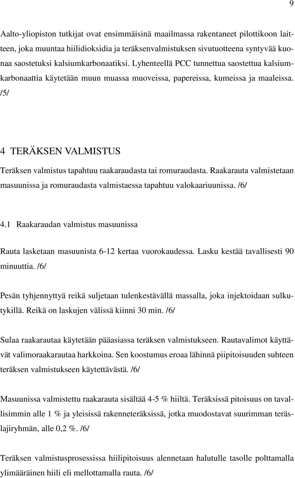 /5/ 4 TERÄKSEN VALMISTUS Teräksen valmistus tapahtuu raakaraudasta tai romuraudasta. Raakarauta valmistetaan masuunissa ja romuraudasta valmistaessa tapahtuu valokaariuunissa. /6/ 4.