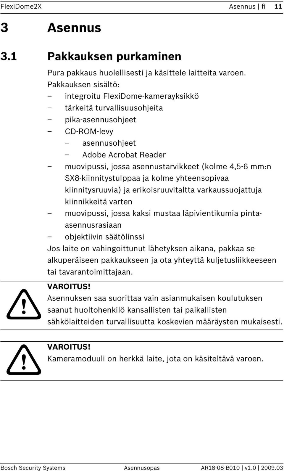 mm:n SX8-kiinnitystulppaa ja kolme yhteensopivaa kiinnitysruuvia) ja erikoisruuvitaltta varkaussuojattuja kiinnikkeitä varten muovipussi, jossa kaksi mustaa läpivientikumia pintaasennusrasiaan