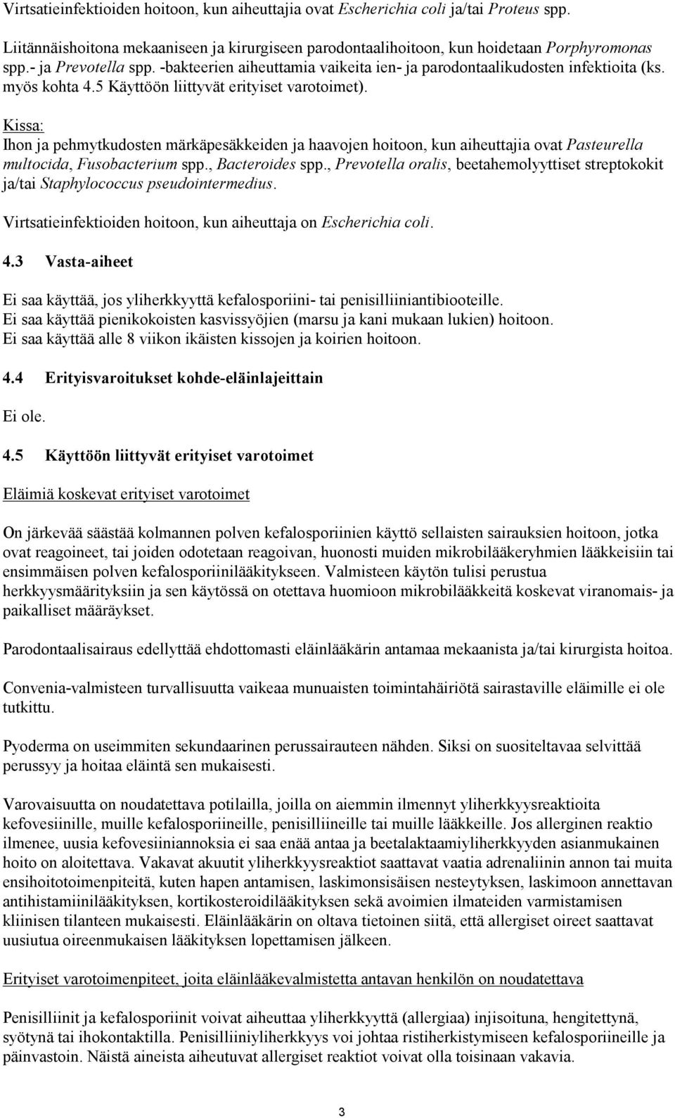 Kissa: Ihon ja pehmytkudosten märkäpesäkkeiden ja haavojen hoitoon, kun aiheuttajia ovat Pasteurella multocida, Fusobacterium spp., Bacteroides spp.