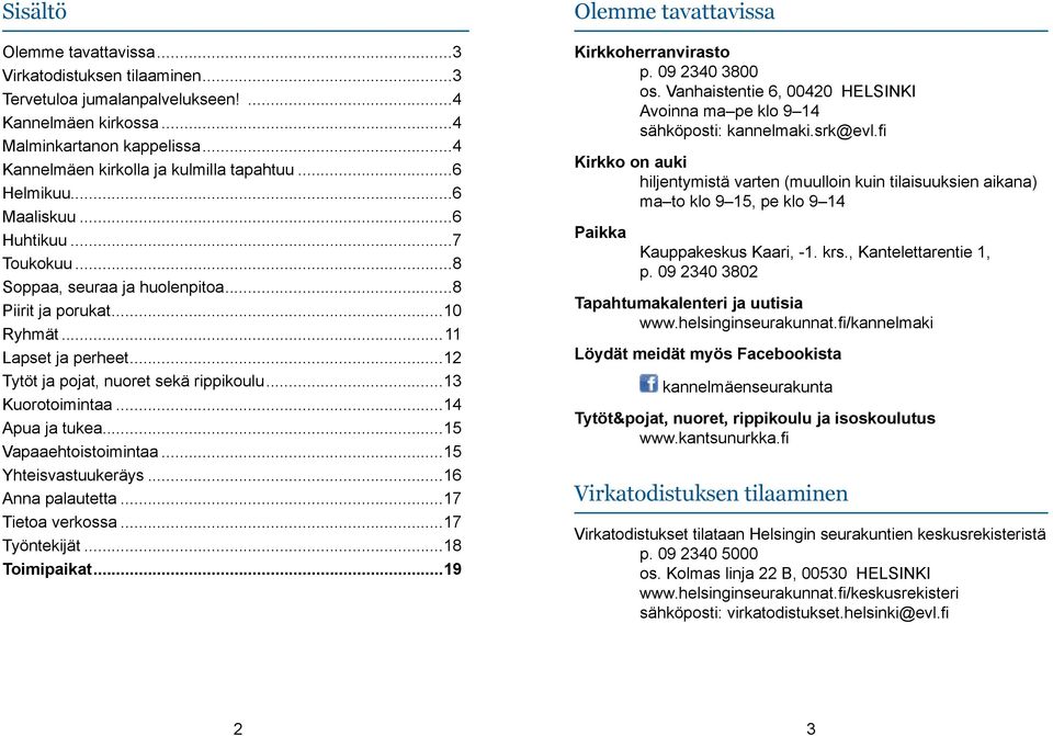 ..13 Kuorotoimintaa...14 Apua ja tukea...15 Vapaaehtoistoimintaa...15 Yhteisvastuukeräys...16 Anna palautetta...17 Tietoa verkossa...17 Työntekijät...18 Toimipaikat.