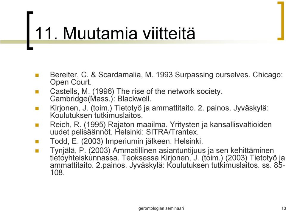 Yritysten ja kansallisvaltioiden uudet pelisäännöt. Helsinki: SITRA/Trantex. Todd, E. (2003) Imperiumin jälkeen. Helsinki. Tynjälä, P.