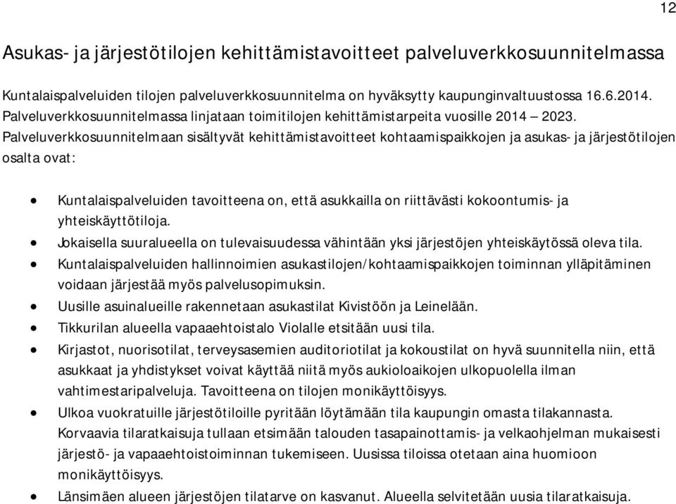 Palveluverkkosuunnitelmaan sisältyvät kehittämistavoitteet kohtaamispaikkojen ja asukas- ja järjestötilojen osalta ovat: 12 Kuntalaispalveluiden tavoitteena on, että asukkailla on riittävästi