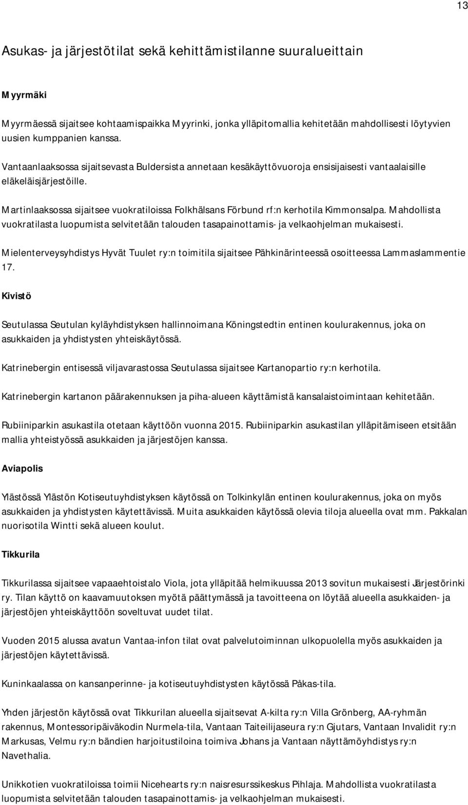 Martinlaaksossa sijaitsee vuokratiloissa Folkhälsans Förbund rf:n kerho Kimmonsalpa. Mahdollista vuokrasta luopumista selvitetään talouden tasapainottamis- ja velkaohjelman mukaisesti.