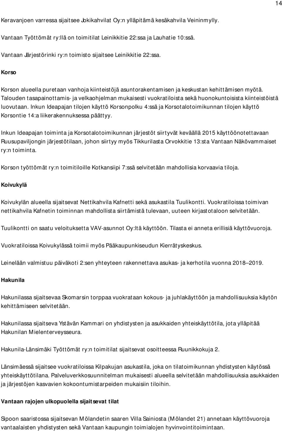Talouden tasapainottamis- ja velkaohjelman mukaisesti vuokratiloista sekä huonokuntoisista kiinteistöistä luovutaan.