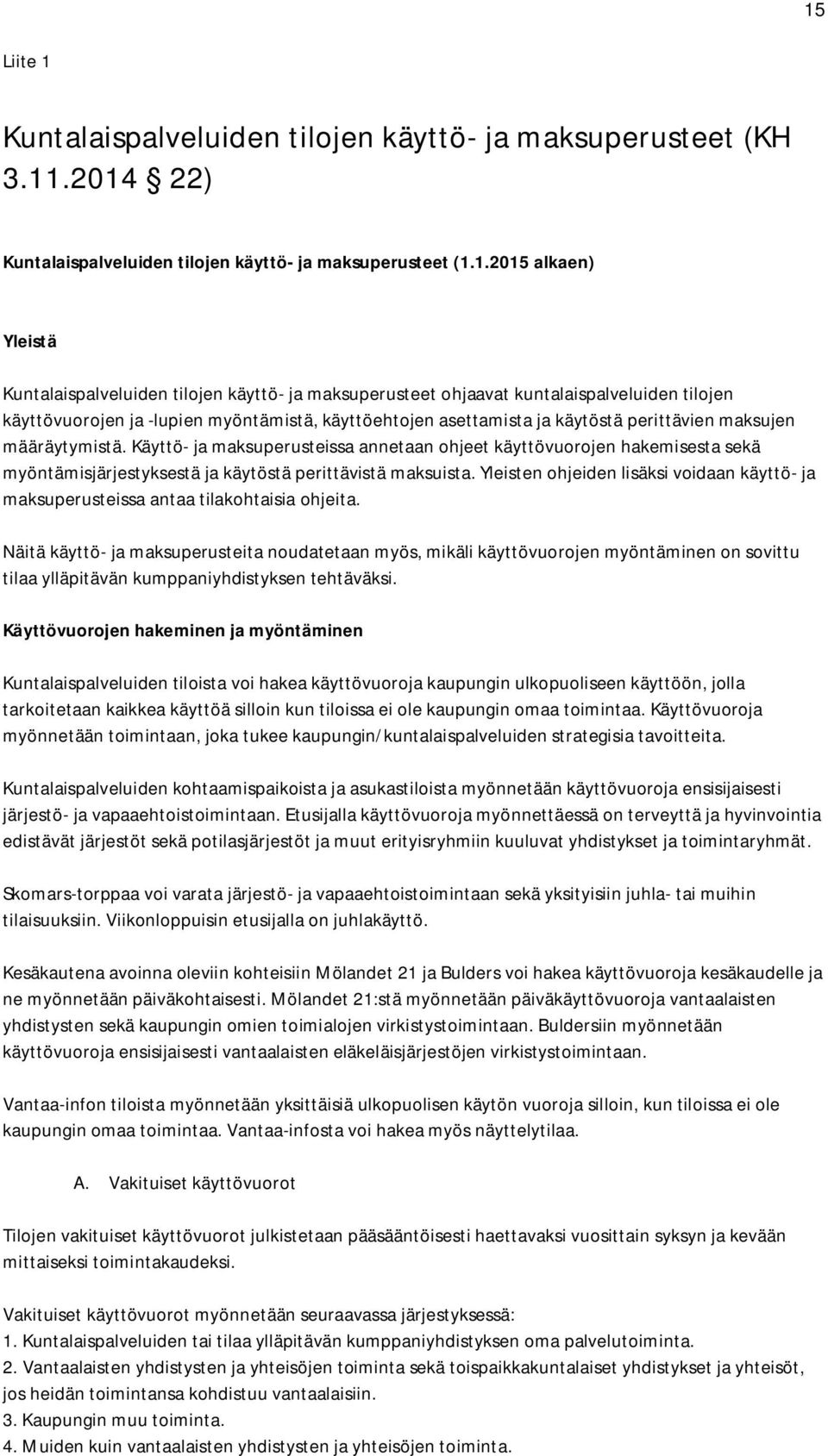 Käyttö- ja maksuperusteissa annetaan ohjeet käyttövuorojen hakemisesta sekä myöntämisjärjestyksestä ja käytöstä perittävistä maksuista.