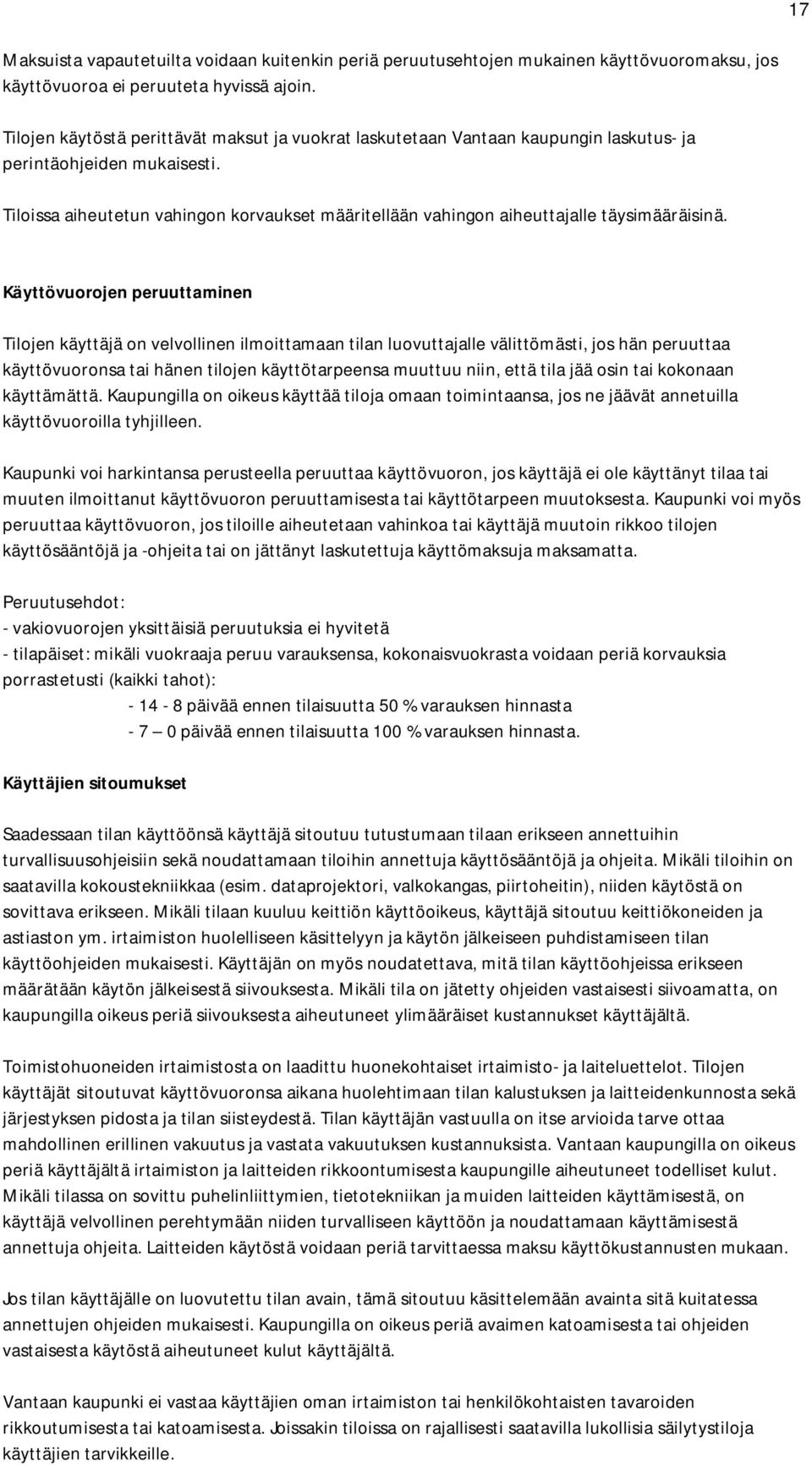 Tiloissa aiheutetun vahingon korvaukset määritellään vahingon aiheuttajalle täysimääräisinä.