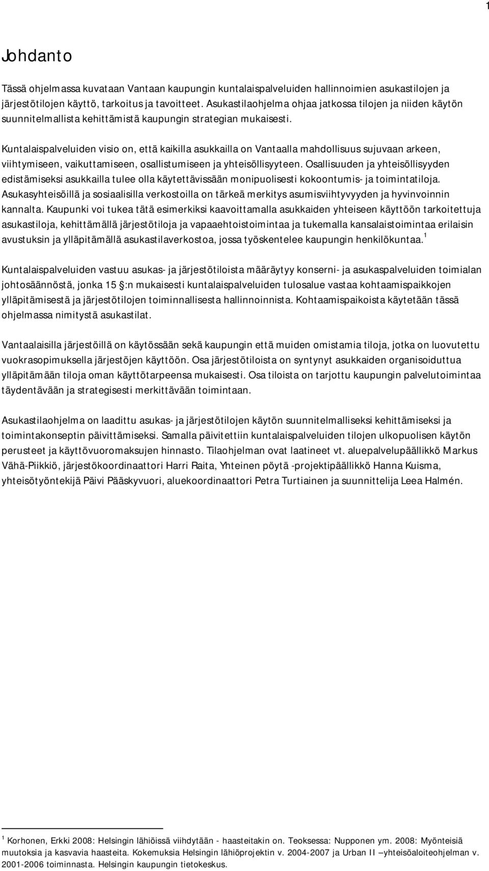 Kuntalaispalveluiden visio on, että kaikilla asukkailla on Vantaalla mahdollisuus sujuvaan arkeen, viihtymiseen, vaikuttamiseen, osallistumiseen ja yhteisöllisyyteen.