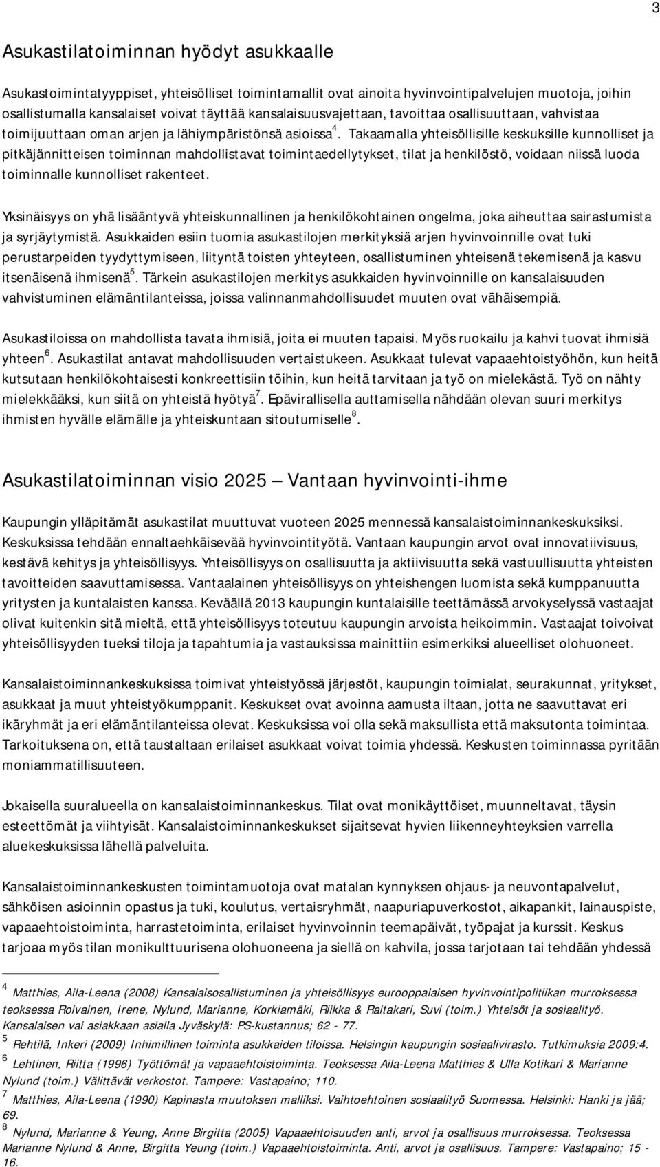Takaamalla yhteisöllisille keskuksille kunnolliset ja pitkäjännitteisen toiminnan mahdollistavat toimintaedellytykset, t ja henkilöstö, voidaan niissä luoda toiminnalle kunnolliset rakenteet.