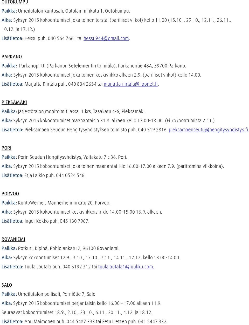 Aika: Syksyn 2015 kokoontumiset joka toinen keskiviikko alkaen 2.9. (parilliset viikot) kello 14.00. Lisätietoa: Marjatta Rintala puh. 0408342654 tai marjatta rintala@ ippnet.fi.