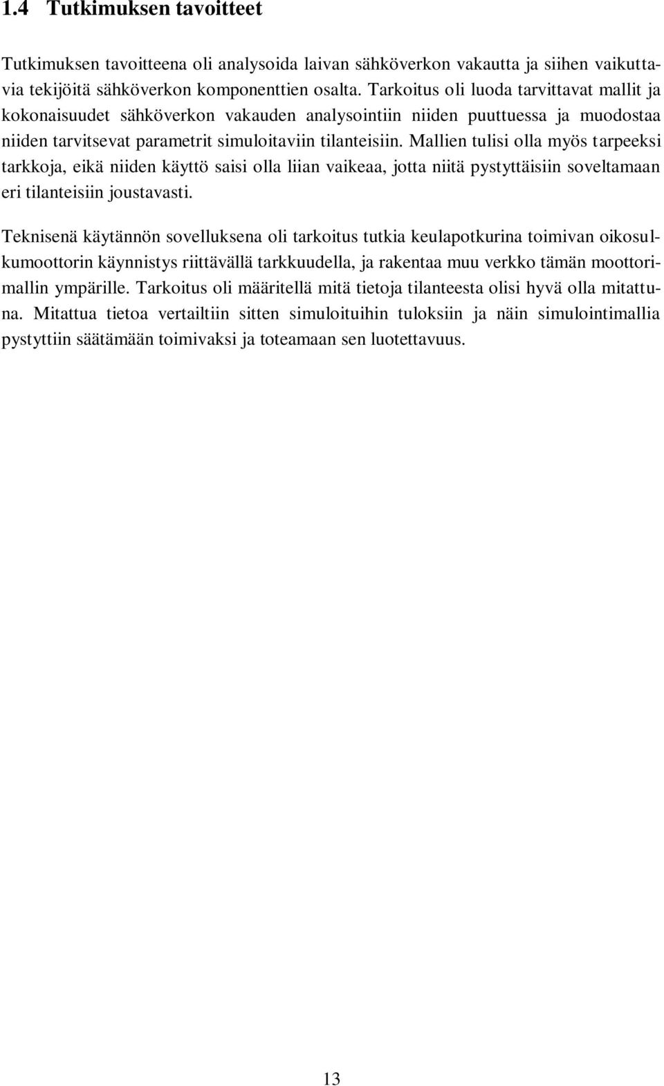 Mallien tulisi olla myös tarpeeksi tarkkoja, eikä niiden käyttö saisi olla liian vaikeaa, jotta niitä pystyttäisiin soveltamaan eri tilanteisiin joustavasti.
