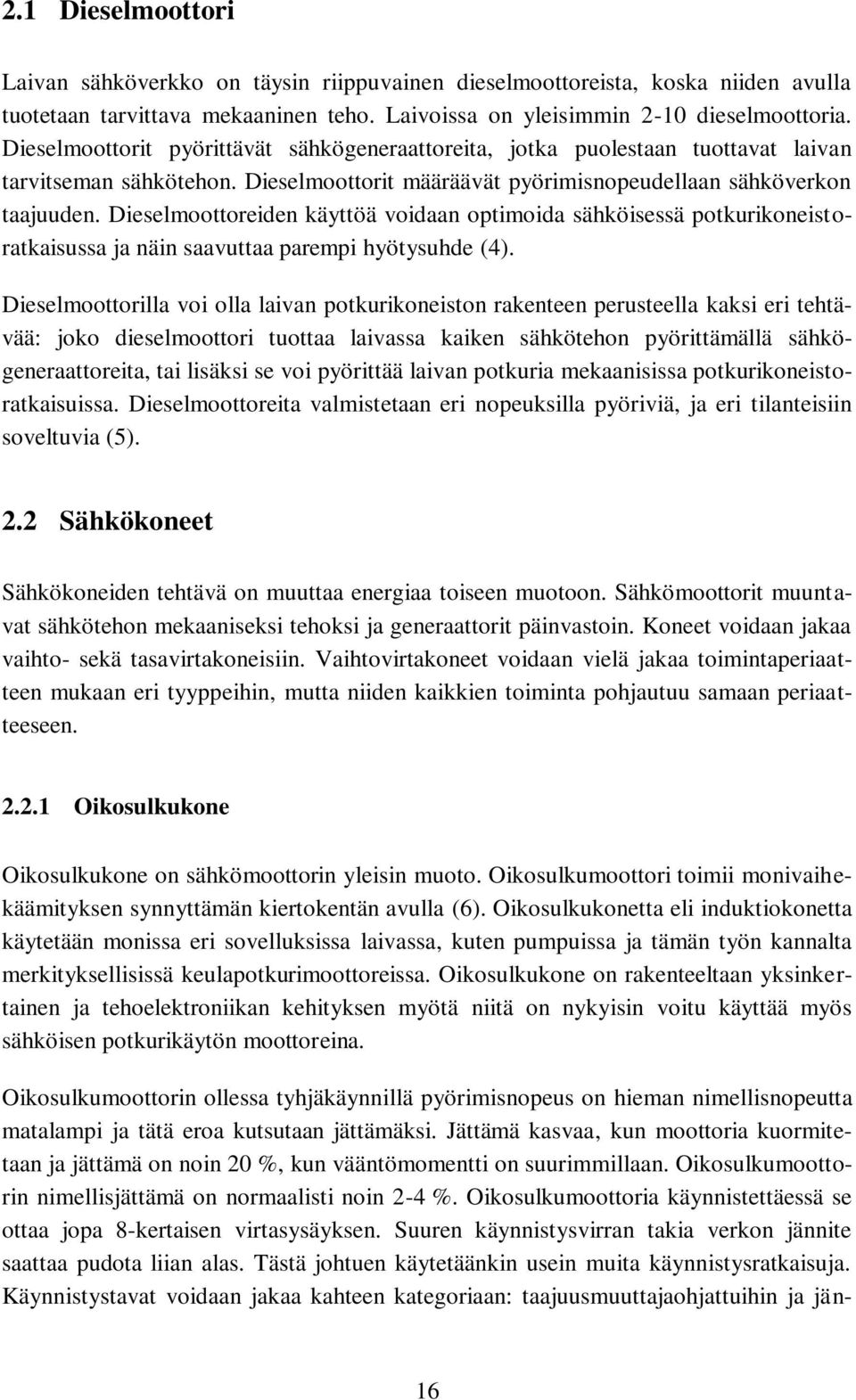 Dieselmoottoreiden käyttöä voidaan optimoida sähköisessä potkurikoneistoratkaisussa ja näin saavuttaa parempi hyötysuhde (4).