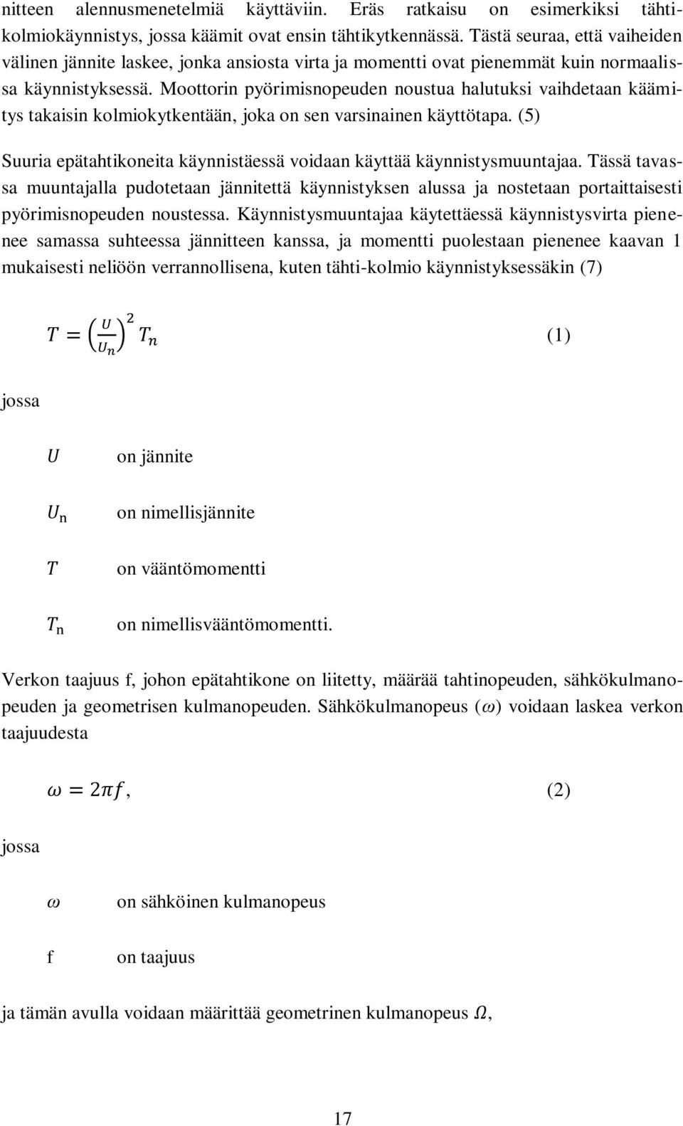 Moottorin pyörimisnopeuden noustua halutuksi vaihdetaan käämitys takaisin kolmiokytkentään, joka on sen varsinainen käyttötapa.