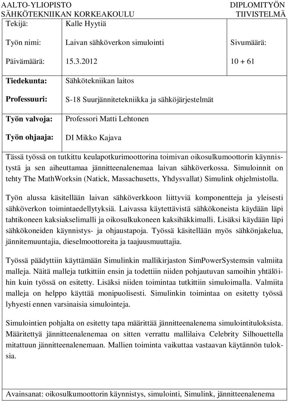 oikosulkumoottorin käynnistystä ja sen aiheuttamaa jännitteenalenemaa laivan sähköverkossa. Simuloinnit on tehty The MathWorksin (Natick, Massachusetts, Yhdysvallat) Simulink ohjelmistolla.