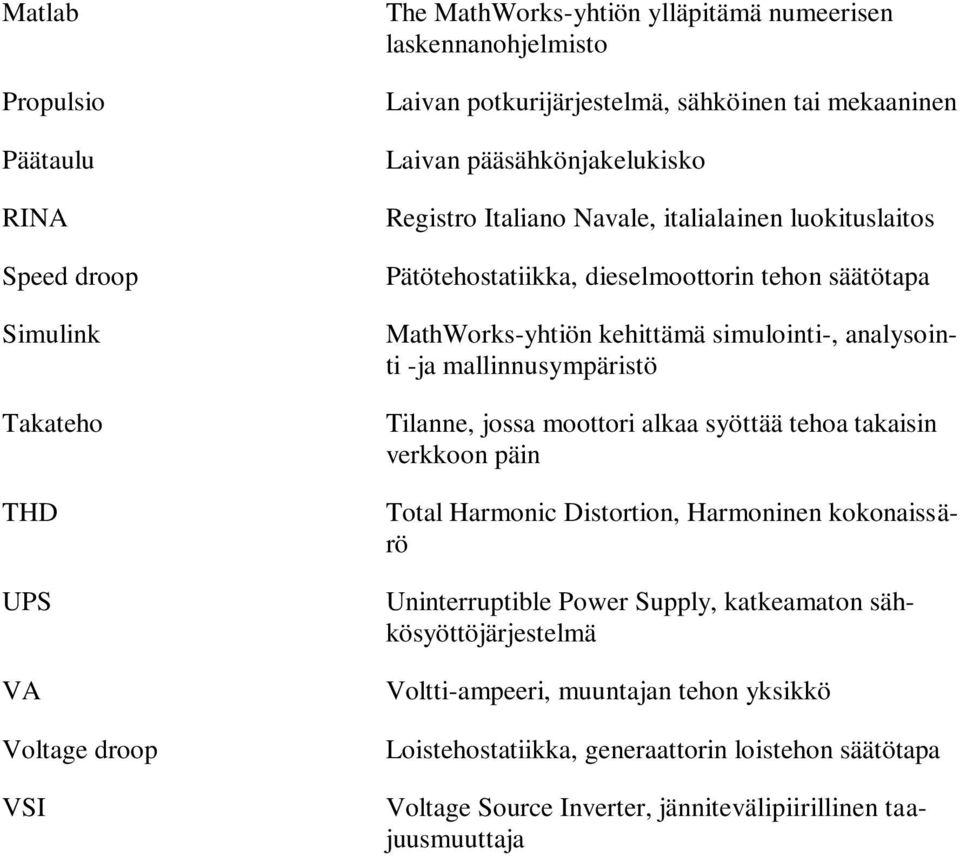 simulointi-, analysointi -ja mallinnusympäristö Tilanne, jossa moottori alkaa syöttää tehoa takaisin verkkoon päin Total Harmonic Distortion, Harmoninen kokonaissärö Uninterruptible Power