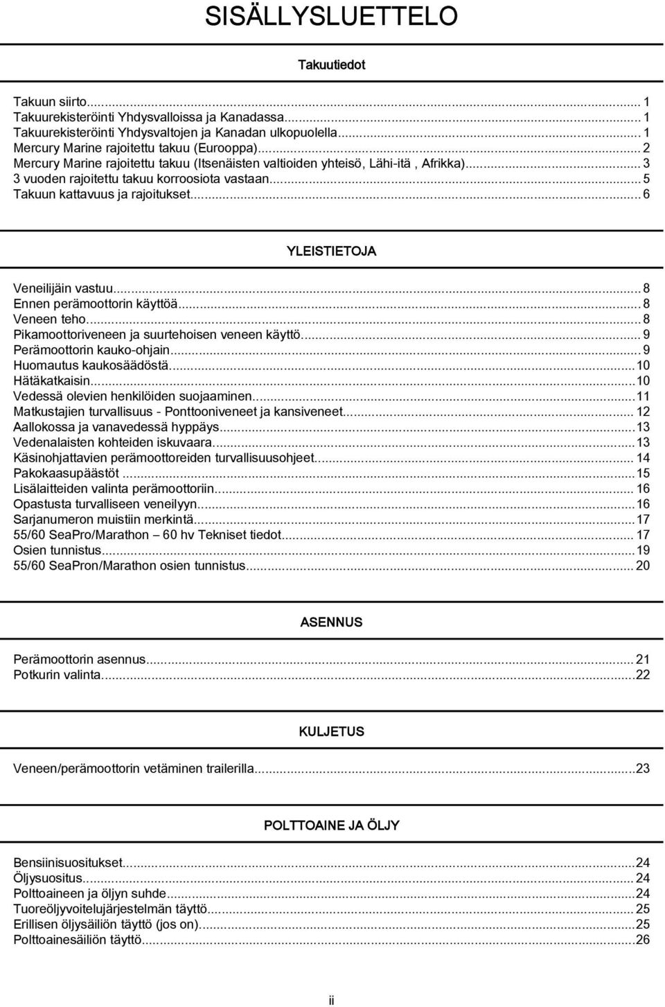 ..5 Takuun kattavuus ja rajoitukset...6 YLEISTIETOJA Veneilijäin vastuu...8 Ennen perämoottorin käyttöä...8 Veneen teho...8 Pikamoottoriveneen ja suurtehoisen veneen käyttö.