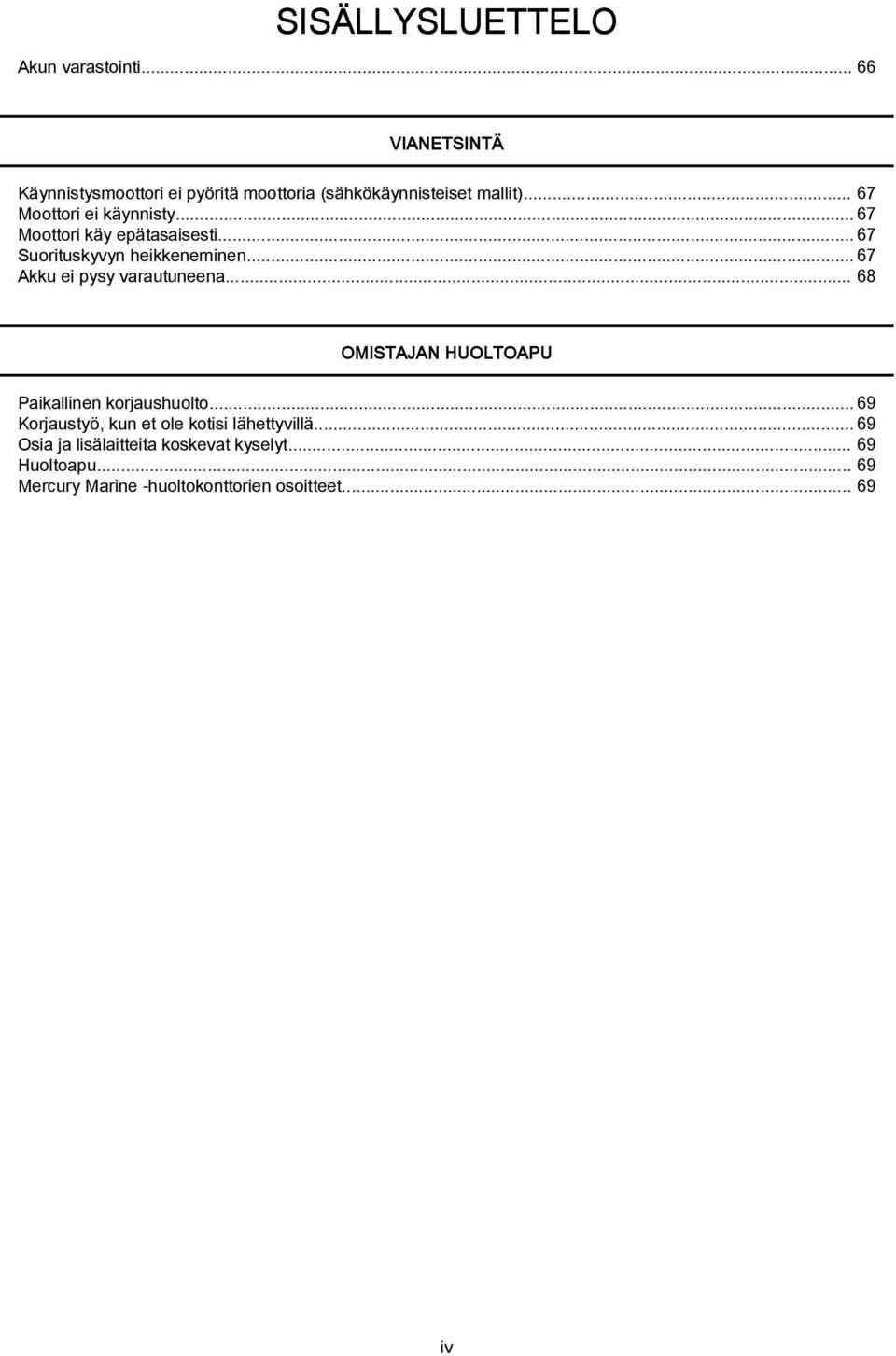 ..67 Moottori käy epätasaisesti... 67 Suorituskyvyn heikkeneminen...67 Akku ei pysy varautuneena.