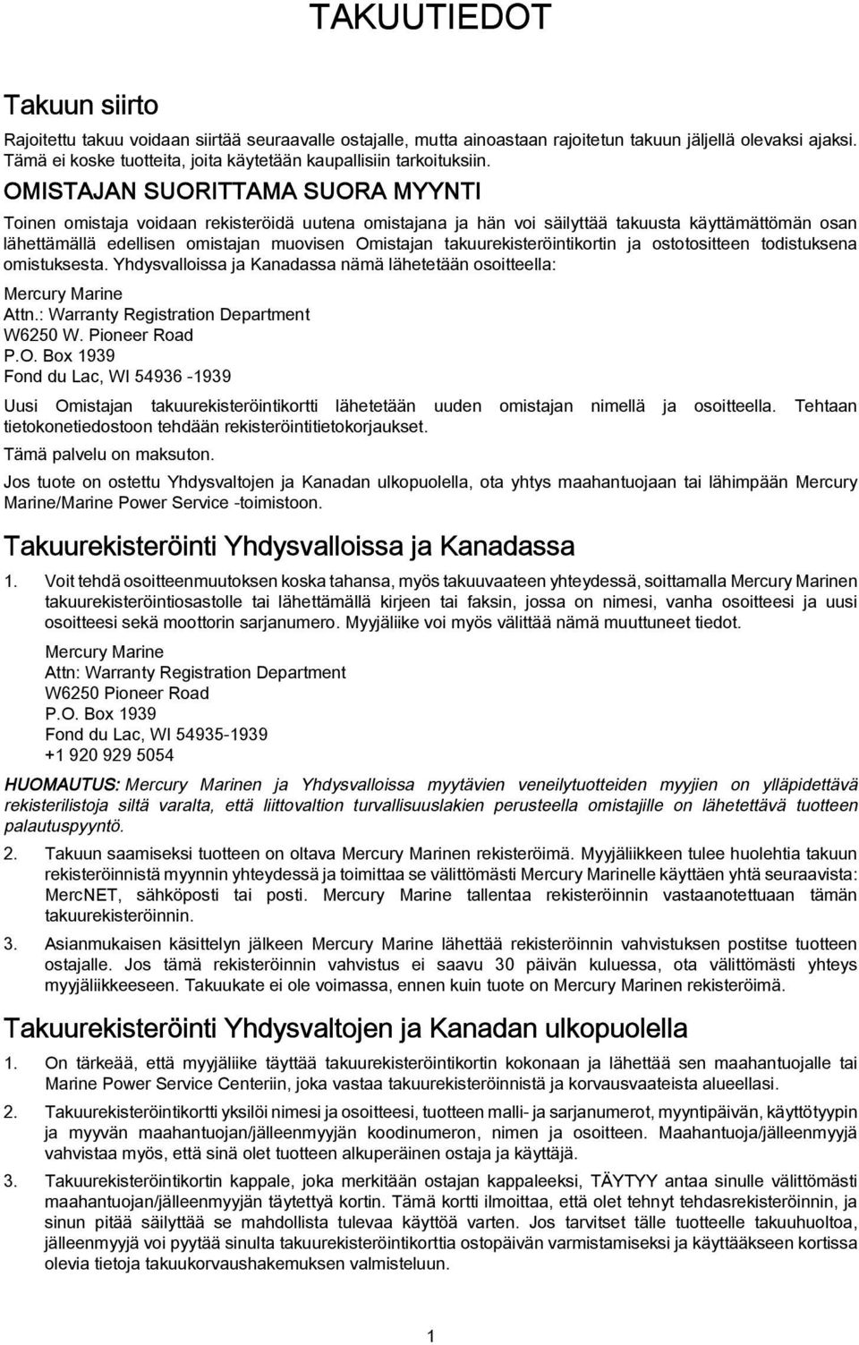 OMISTAJAN SUORITTAMA SUORA MYYNTI Toinen omistaja voidaan rekisteröidä uutena omistajana ja hän voi säilyttää takuusta käyttämättömän osan lähettämällä edellisen omistajan muovisen Omistajan