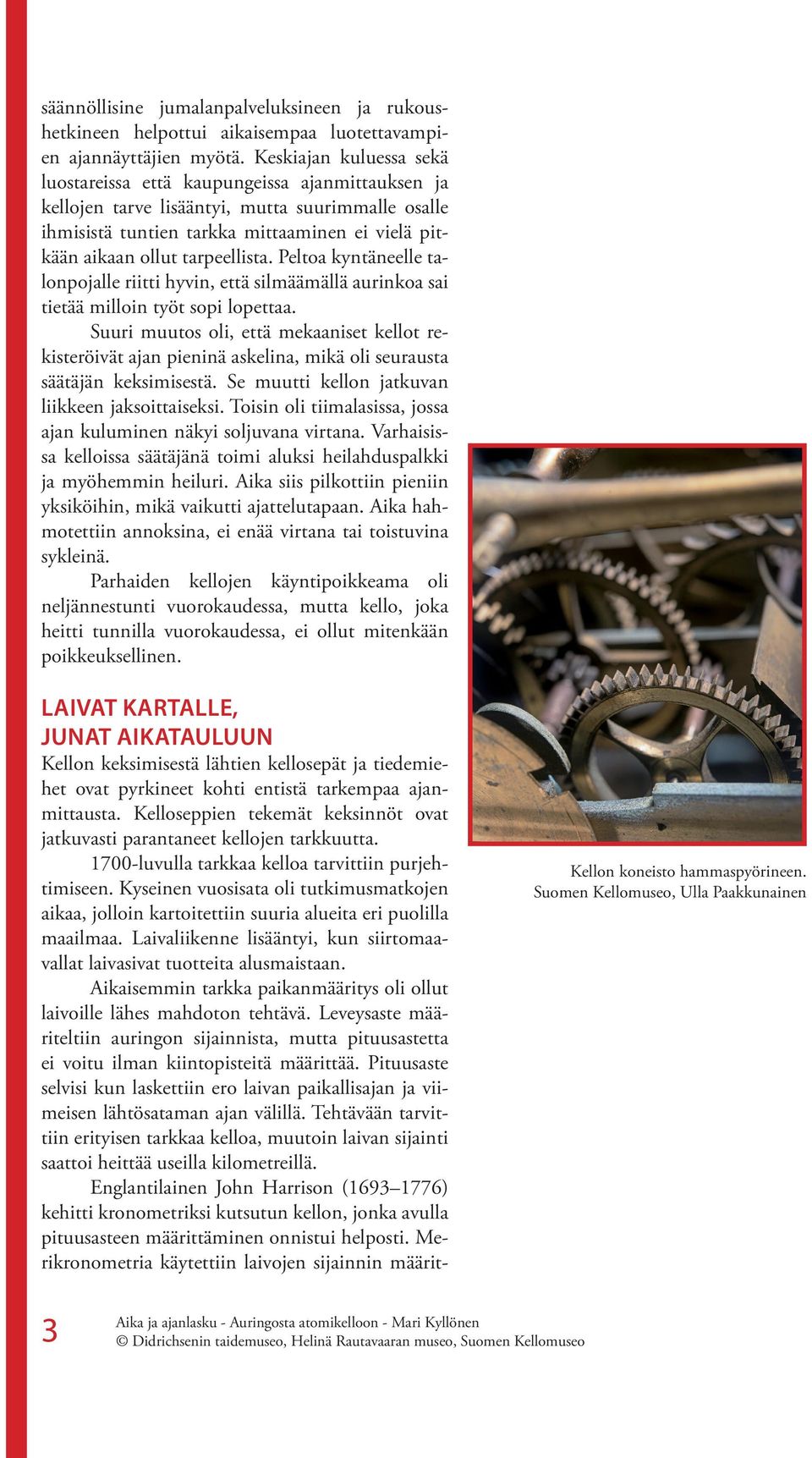 tarpeellista. Peltoa kyntäneelle talonpojalle riitti hyvin, että silmäämällä aurinkoa sai tietää milloin työt sopi lopettaa.
