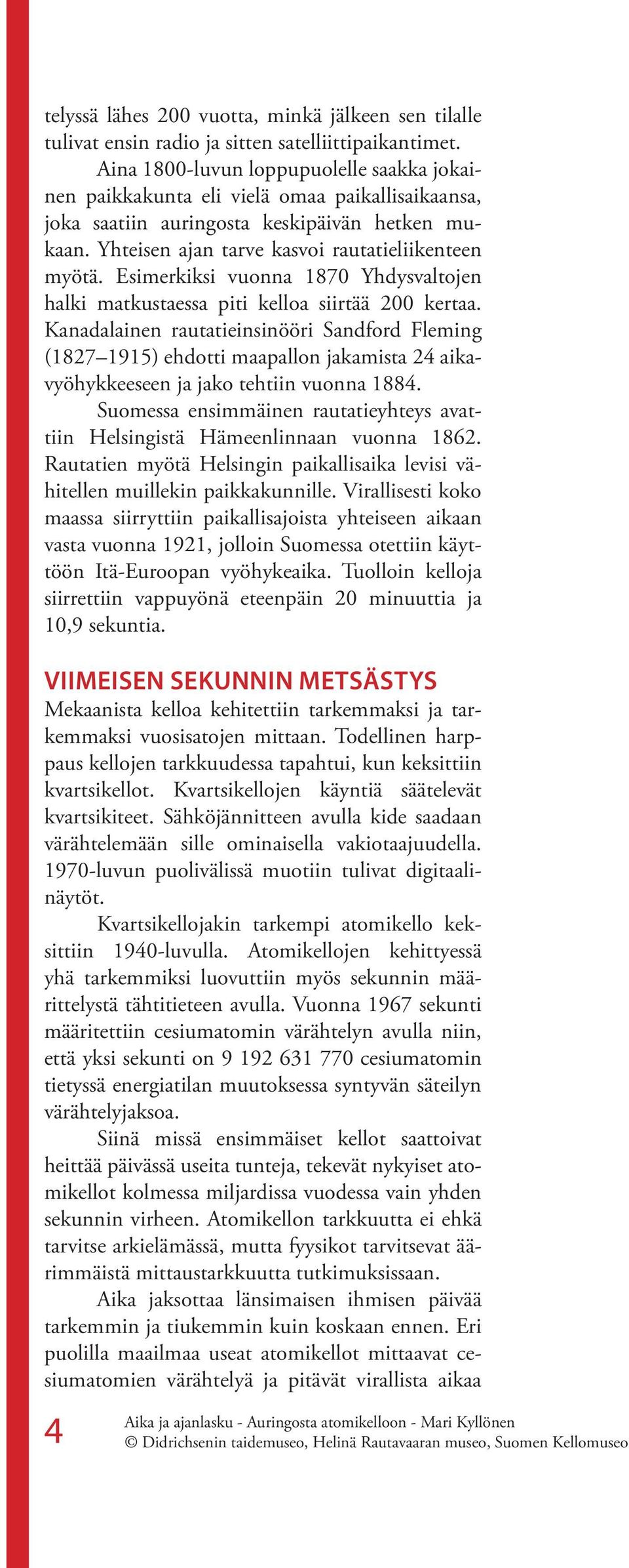 Esimerkiksi vuonna 1870 Yhdysvaltojen halki matkustaessa piti kelloa siirtää 200 kertaa.