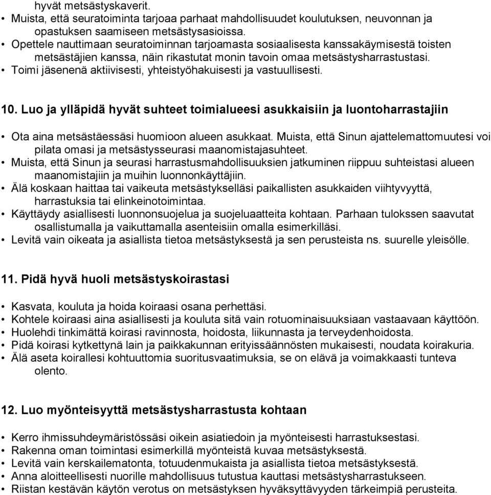 Toimi jäsenenä aktiivisesti, yhteistyöhakuisesti ja vastuullisesti. 10. Luo ja ylläpidä hyvät suhteet toimialueesi asukkaisiin ja luontoharrastajiin Ota aina metsästäessäsi huomioon alueen asukkaat.