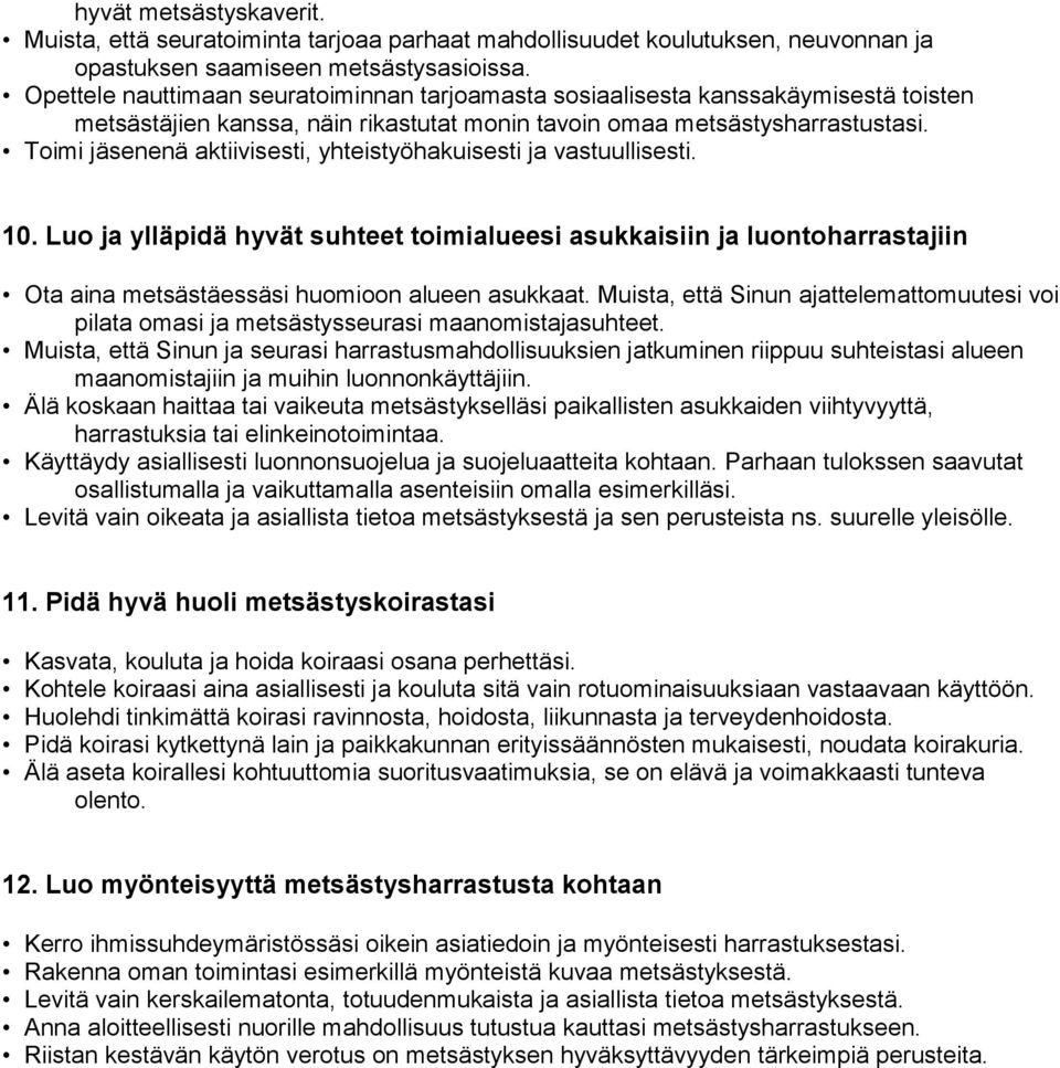 Toimi jäsenenä aktiivisesti, yhteistyöhakuisesti ja vastuullisesti. 10. Luo ja ylläpidä hyvät suhteet toimialueesi asukkaisiin ja luontoharrastajiin Ota aina metsästäessäsi huomioon alueen asukkaat.