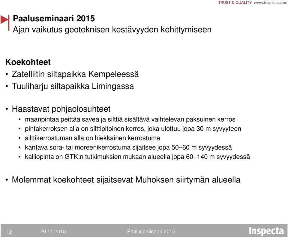 syvyyteen silttikerrostuman alla on hiekkainen kerrostuma kantava sora- tai moreenikerrostuma sijaitsee jopa 50 60 m syvyydessä