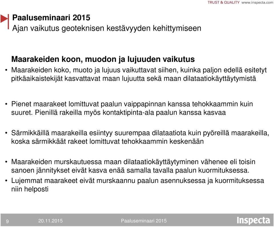 Pienillä rakeilla myös kontaktipinta-ala paalun kanssa kasvaa Särmikkäillä maarakeilla esiintyy suurempaa dilataatiota kuin pyöreillä maarakeilla, koska särmikkäät rakeet lomittuvat