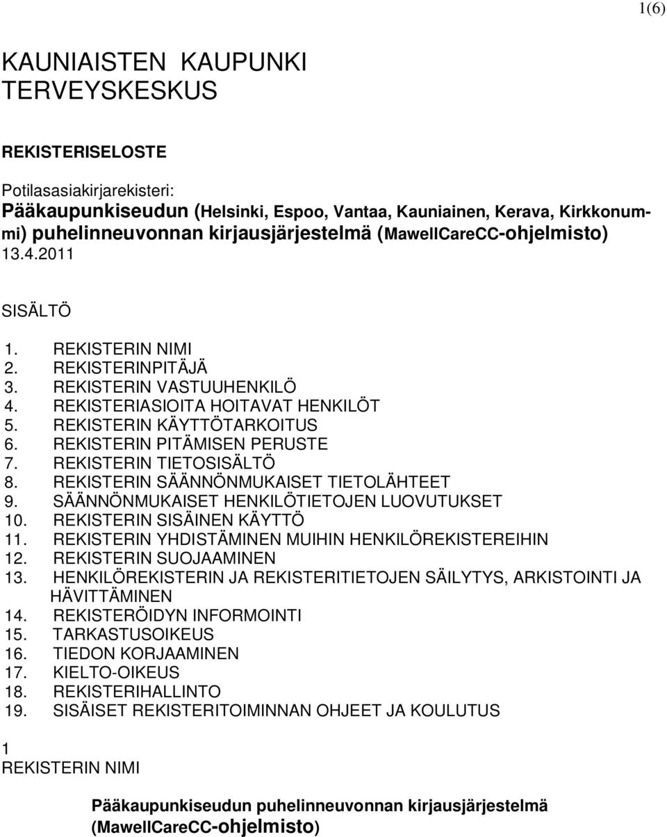 REKISTERIN PITÄMISEN PERUSTE 7. REKISTERIN TIETOSISÄLTÖ 8. REKISTERIN SÄÄNNÖNMUKAISET TIETOLÄHTEET 9. SÄÄNNÖNMUKAISET HENKILÖTIETOJEN LUOVUTUKSET 10. REKISTERIN SISÄINEN KÄYTTÖ 11.