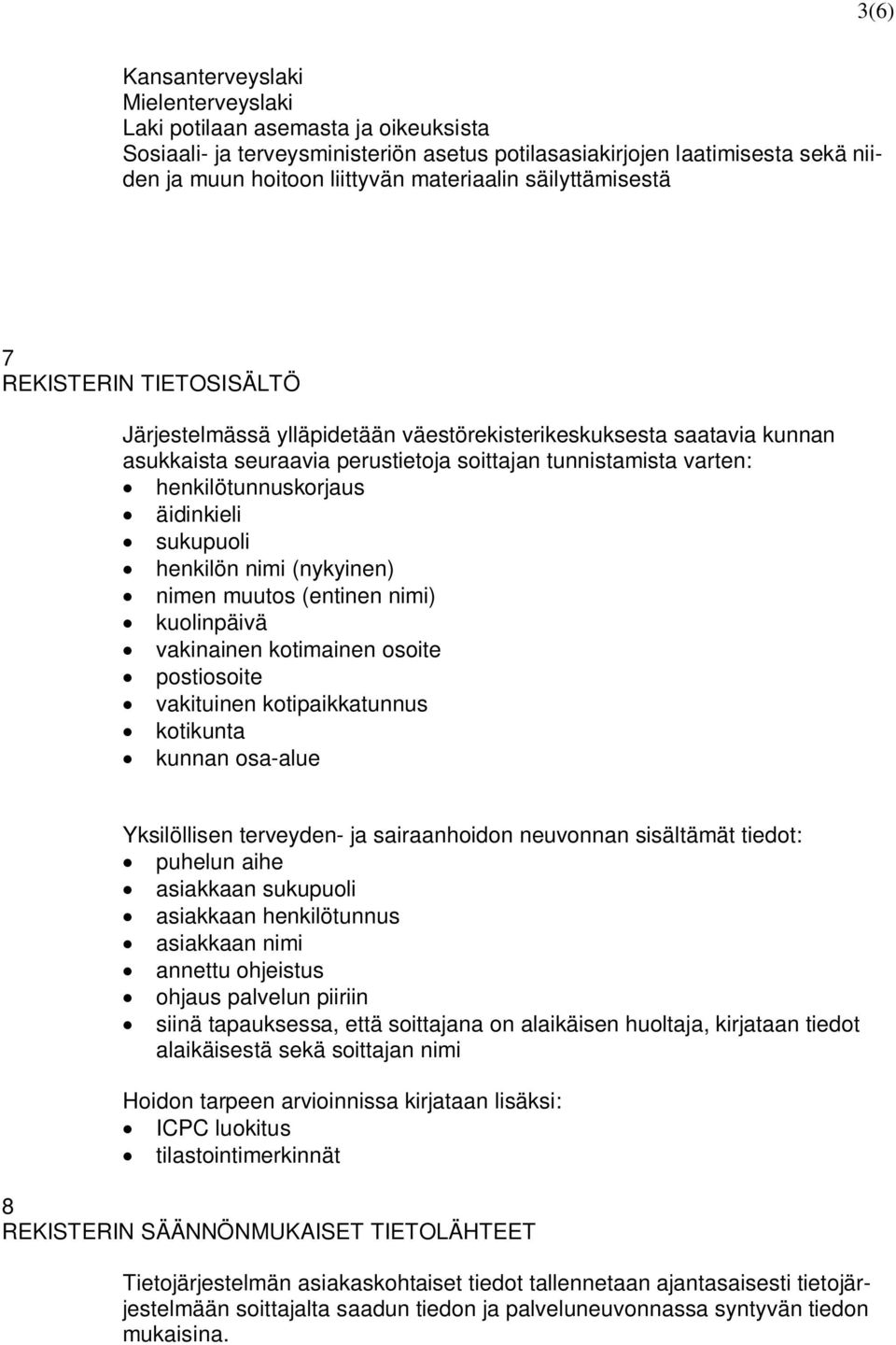 henkilötunnuskorjaus äidinkieli sukupuoli henkilön nimi (nykyinen) nimen muutos (entinen nimi) kuolinpäivä vakinainen kotimainen osoite postiosoite vakituinen kotipaikkatunnus kotikunta kunnan