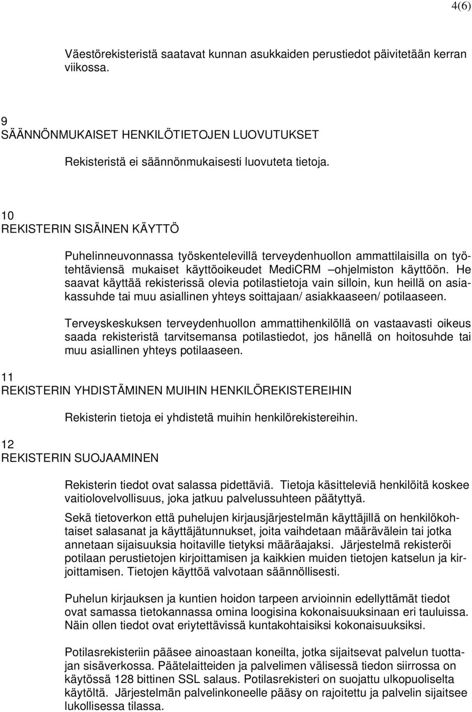 He saavat käyttää rekisterissä olevia potilastietoja vain silloin, kun heillä on asiakassuhde tai muu asiallinen yhteys soittajaan/ asiakkaaseen/ potilaaseen.