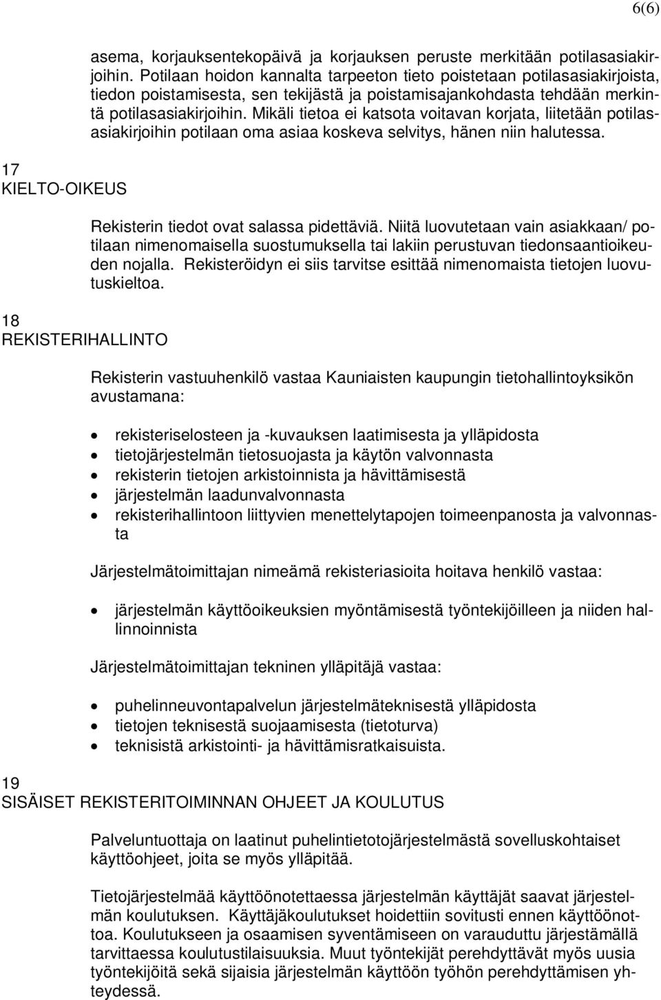 Mikäli tietoa ei katsota voitavan korjata, liitetään potilasasiakirjoihin potilaan oma asiaa koskeva selvitys, hänen niin halutessa. Rekisterin tiedot ovat salassa pidettäviä.