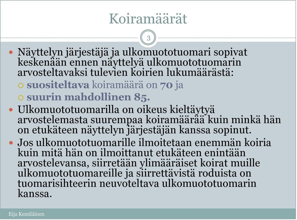 Ulkomuototuomarilla on oikeus kieltäytyä arvostelemasta suurempaa koiramäärää kuin minkä hän on etukäteen näyttelyn järjestäjän kanssa sopinut.