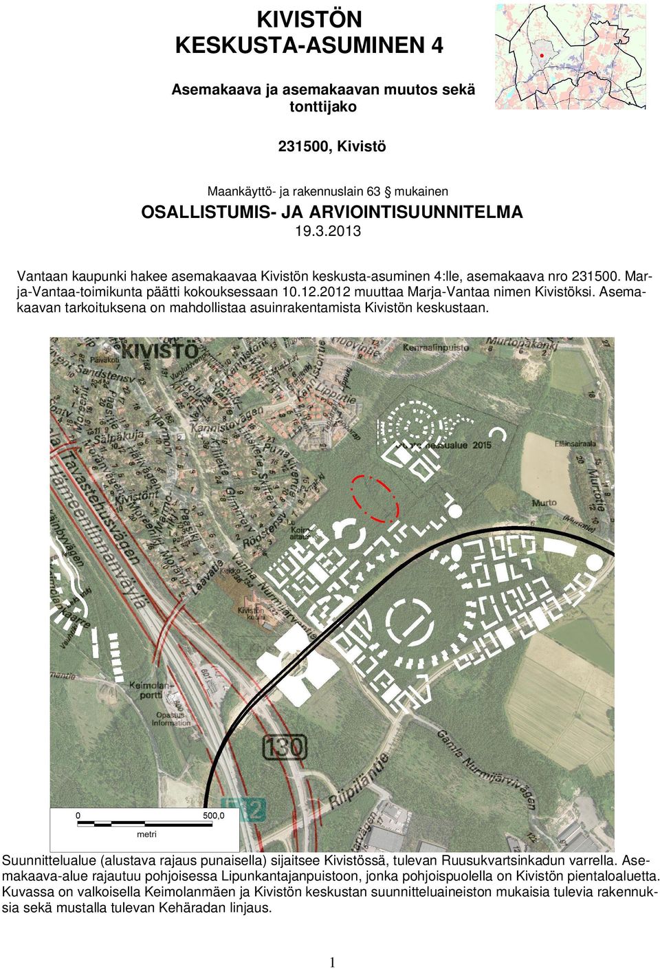 Suunnittelualue (alustava rajaus punaisella) sijaitsee Kivistössä, tulevan Ruusukvartsinkadun varrella.