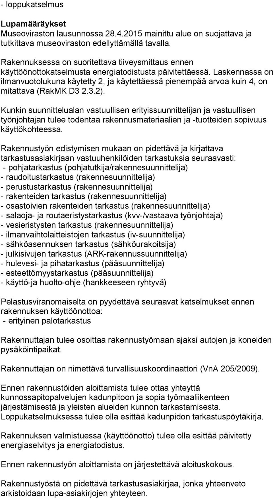 Laskennassa on ilmanvuotolukuna käytetty 2, ja käytettäessä pienempää arvoa kuin 4, on mitattava (RakMK D3 2.3.2).