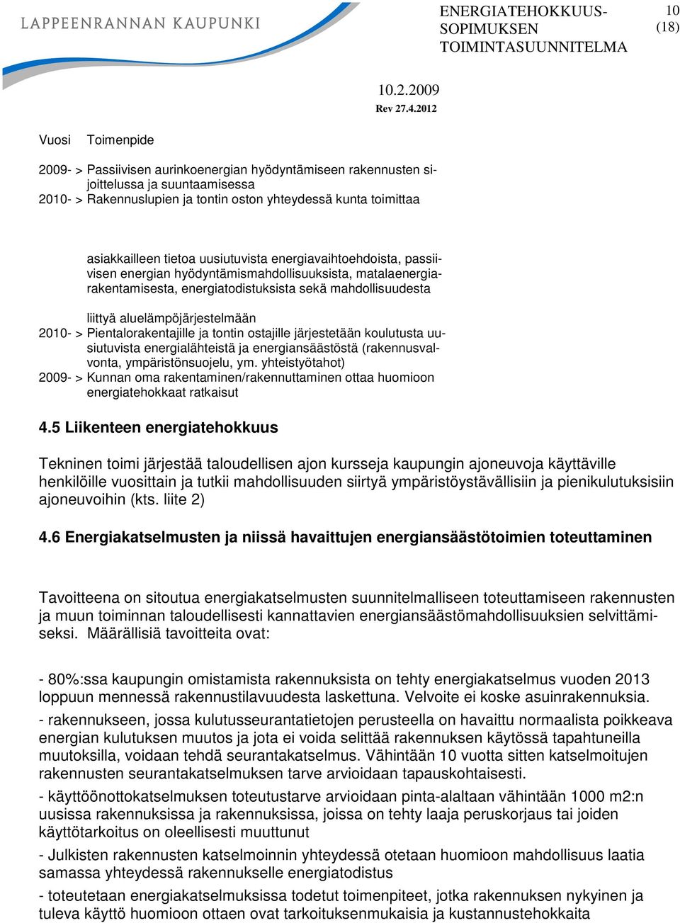 2010- > Pientalorakentajille ja tontin ostajille järjestetään koulutusta uusiutuvista energialähteistä ja energiansäästöstä (rakennusvalvonta, ympäristönsuojelu, ym.