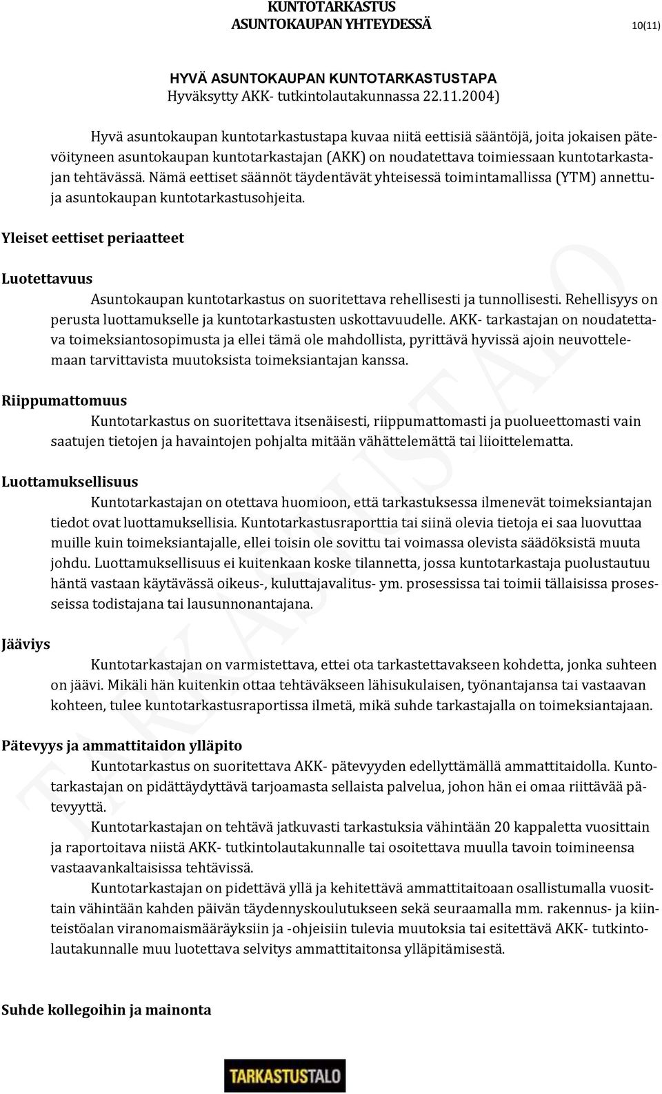 2004) Hyvä asuntokaupan kuntotarkastustapa kuvaa niitä eettisiä sääntöjä, joita jokaisen pätevöityneen asuntokaupan kuntotarkastajan (AKK) on noudatettava toimiessaan kuntotarkastajan tehtävässä.